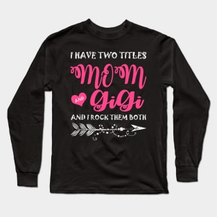 I Have Two Titles Mom And Gigi Mother's Day Gift Long Sleeve T-Shirt